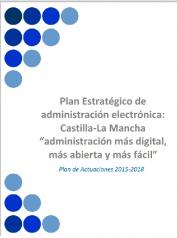 Plan Estratégico de Administración Electrónica:Castilla-La Mancha &quot;Administración más digital, más abierta y más fácil&quot;, 2015-2018